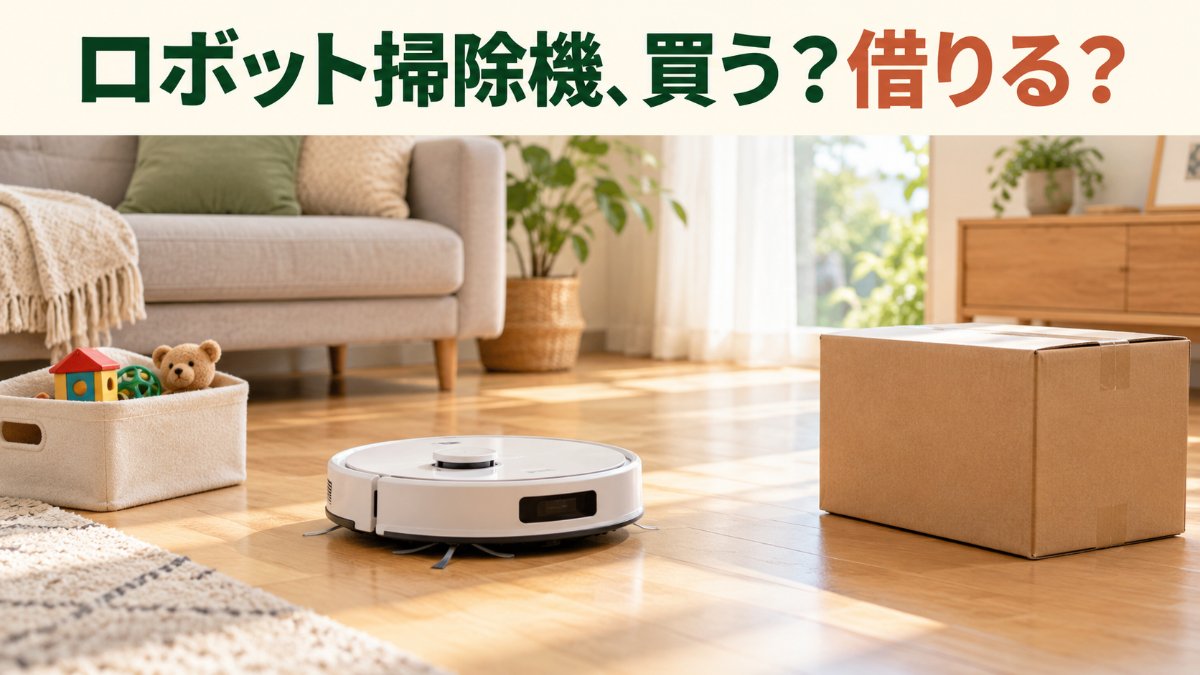 リビングの床を走るロボット掃除機と配送の段ボール箱。「ロボット掃除機、買う？借りる？」の文字